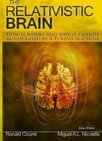 The Relativistic Brain: How It Works And Why It Cannot Be Simulated By A Turing Machine