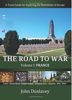 The Road To War: A Travel Guide For Exploring The Battlefields Of Europe