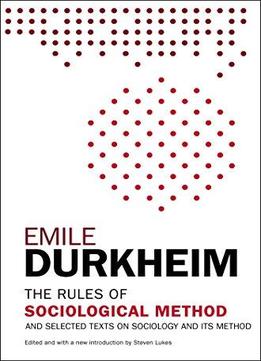 The Rules Of Sociological Method: And Selected Texts On Sociology And Its Method