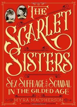 The Scarlet Sisters: Sex, Suffrage, And Scandal In The Gilded Age