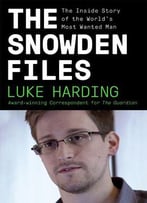 The Snowden Files: The Inside Story Of The World’S Most Wanted Man