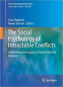 The Social Psychology Of Intractable Conflicts: Celebrating The Legacy Of Daniel Bar-Tal, Volume I
