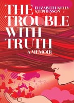 The Trouble With Truth: A Memoir
