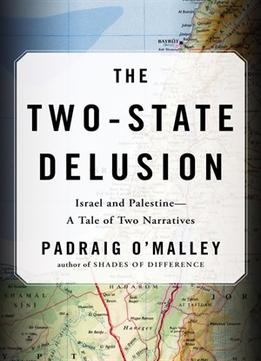 The Two-State Delusion: Israel And Palestine–A Tale Of Two Narratives