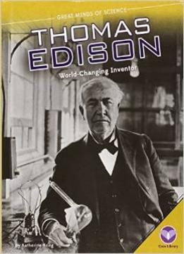 Thomas Edison: World-Changing Inventor (Great Minds Of Science) By Katherine Krieg