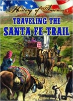 Traveling The Santa Fe Trail (History Of America) By Linda Thompson