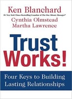 Trust Works!: Four Keys To Building Lasting Relationships