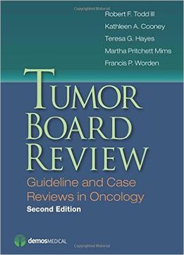 Tumor Board Review: Guideline And Case Reviews In Oncology, 2Nd Edition