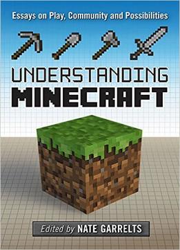 Understanding Minecraft: Essays On Play, Community And Possibilities