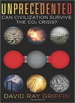 Unprecedented: Can Civilization Survive The Co2 Crisis?
