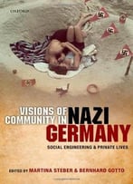 Visions Of Community In Nazi Germany: Social Engineering And Private Lives