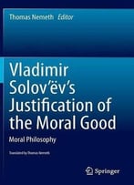 Vladimir Solov’Ëv’S Justification Of The Moral Good: Moral Philosophy