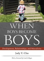 When Boys Become Boys: Development, Relationships, And Masculinity