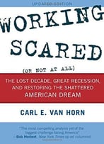 Working Scared (Or Not At All): The Lost Decade, Great Recession, And Restoring The Shattered American Dream