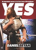 Yes!: My Improbable Journey To The Main Event Of Wrestlemania