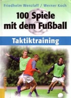 100 Spiele Mit Dem Fußball. Taktiktraining. By Friedhelm Wenzlaff