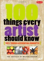 100 Things Every Artist Should Know: Tips, Tricks & Essential Concepts