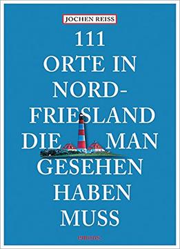 111 Orte In Nordfriesland, Die Man Gesehen Haben Muss
