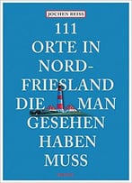 111 Orte In Nordfriesland, Die Man Gesehen Haben Muss