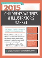2015 Children’S Writer’S & Illustrator’S Market: The Most Trusted Guide To Getting Published
