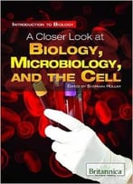 A Closer Look At Biology, Microbiology, And The Cell (Introduction To Biology) By Sherman Hollar