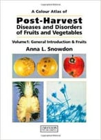 A Colour Atlas Of Post-Harvest Diseases And Disorders Of Fruits And Vegetables, Volume 1: General Introduction & Fruits
