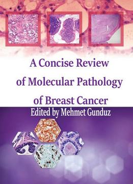 A Concise Review Of Molecular Pathology Of Breast Cancer Ed. By Mehmet Gunduz