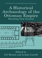 A Historical Archaeology Of The Ottoman Empire: Breaking New Ground