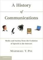 A History Of Communications: Media And Society From The Evolution Of Speech To The Internet
