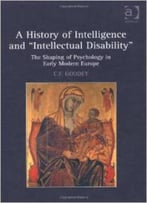 A History Of Intelligence And “Intellectual Disability”: The Shaping Of Psychology In Early Modern Europe