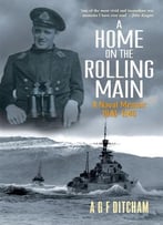 A Home On The Rolling Main: A Naval Memoir 1940-1946