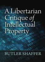 A Libertarian Critique Of Intellectual Property
