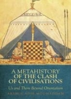 A Metahistory Of The Clash Of Civilisations: Us And Them Beyond Orientalism