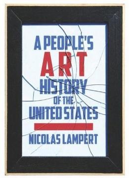 A People’S Art History Of The United States: 250 Years Of Activist Art And Artists Working In Social Justice Movements