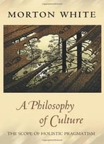 A Philosophy Of Culture: The Scope Of Holistic Pragmatism
