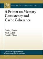 A Primer On Memory Consistency And Cache Coherence