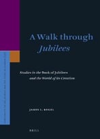 A Walk Through Jubilees: Studies In The Book Of Jubilees And The World Of Its Creation