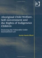 Aboriginal Child Welfare, Self-Government And The Rights Of Indigenous Children