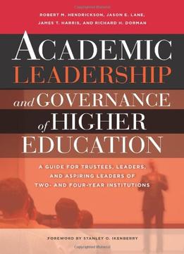 Academic Leadership And Governance Of Higher Education: A Guide For Trustees, Leaders, And Aspiring Leaders Of Two- And…