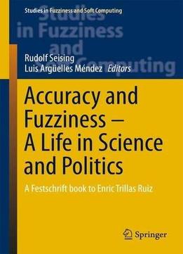 Accuracy And Fuzziness – A Life In Science And Politics: A Festschrift Book To Enric Trillas Ruiz