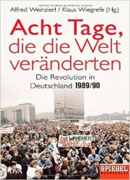 Acht Tage, Die Die Welt Veränderten: Die Revolution In Deutschland 1989/90