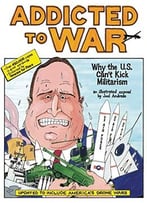 Addicted To War: Why The U.S. Can’T Kick Militarism, 5th Edition