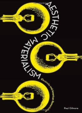 Aesthetic Materialism: Electricity And American Romanticism By Paul Gilmore