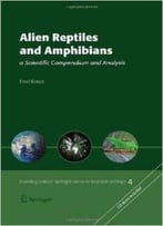 Alien Reptiles And Amphibians: A Scientific Compendium And Analysis By Fred Kraus