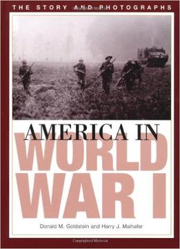 America In World War I: The Story And Photographs By Harry J. Maihafer