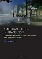 American Fiction In Transition: Observer-Hero Narrative, The 1990s, And Postmodernism