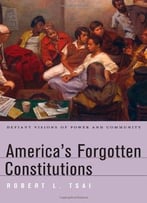 America’S Forgotten Constitutions: Defiant Visions Of Power And Community