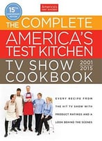 The Complete America’S Test Kitchen Tv Show Cookbook 2001-2015