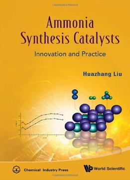 Ammonia Synthesis Catalysts: Innovation And Practice