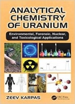 Analytical Chemistry Of Uranium: Environmental, Forensic, Nuclear, And Toxicological Applications